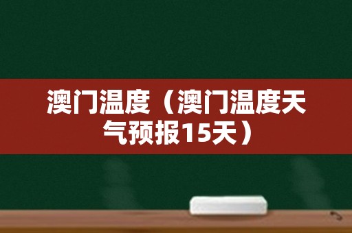 澳门6月份天气温度，正常吗？为什么变化大澳门6月份天气温度多少正常吗为什么变化大呢